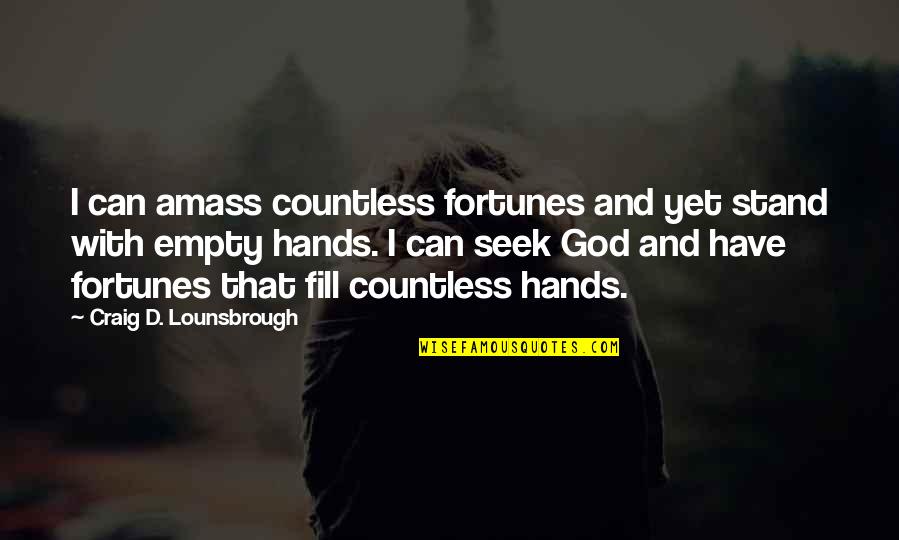 Fortunes Quotes By Craig D. Lounsbrough: I can amass countless fortunes and yet stand Fortunes Quotes By Craig D. Lounsbrough: I can amass countless fortunes and yet stand