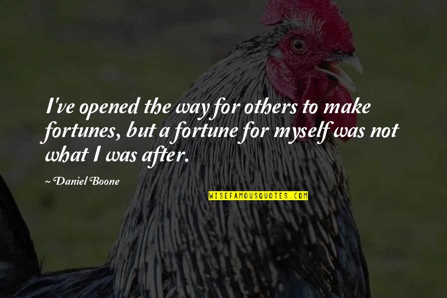 Fortunes Quotes By Daniel Boone: I've opened the way for others to make Fortunes Quotes By Daniel Boone: I've opened the way for others to make