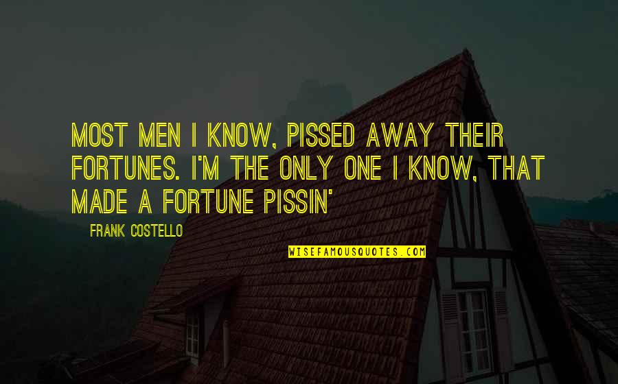 Fortunes Quotes By Frank Costello: Most men I know, pissed away their fortunes. Fortunes Quotes By Frank Costello: Most men I know, pissed away their fortunes.