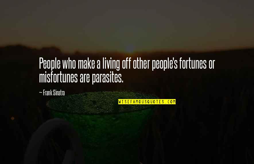 Fortunes Quotes By Frank Sinatra: People who make a living off other people's