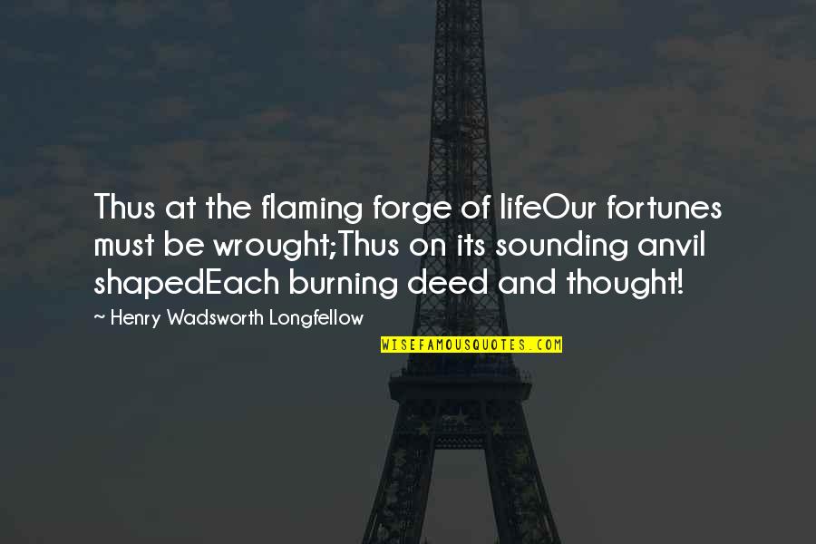 Fortunes Quotes By Henry Wadsworth Longfellow: Thus at the flaming forge of lifeOur fortunes Fortunes Quotes By Henry Wadsworth Longfellow: Thus at the flaming forge of lifeOur fortunes