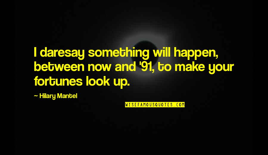 Fortunes Quotes By Hilary Mantel: I daresay something will happen, between now and Fortunes Quotes By Hilary Mantel: I daresay something will happen, between now and