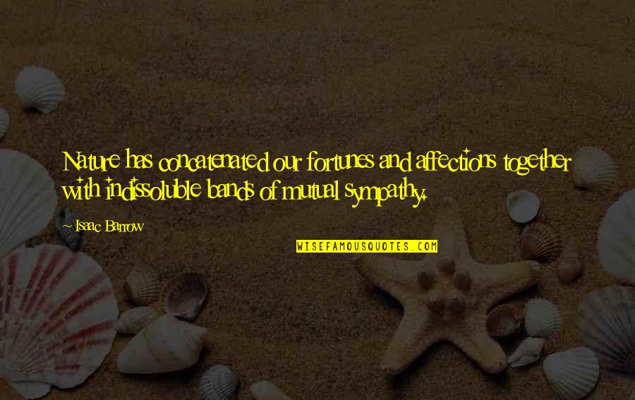 Fortunes Quotes By Isaac Barrow: Nature has concatenated our fortunes and affections together Fortunes Quotes By Isaac Barrow: Nature has concatenated our fortunes and affections together