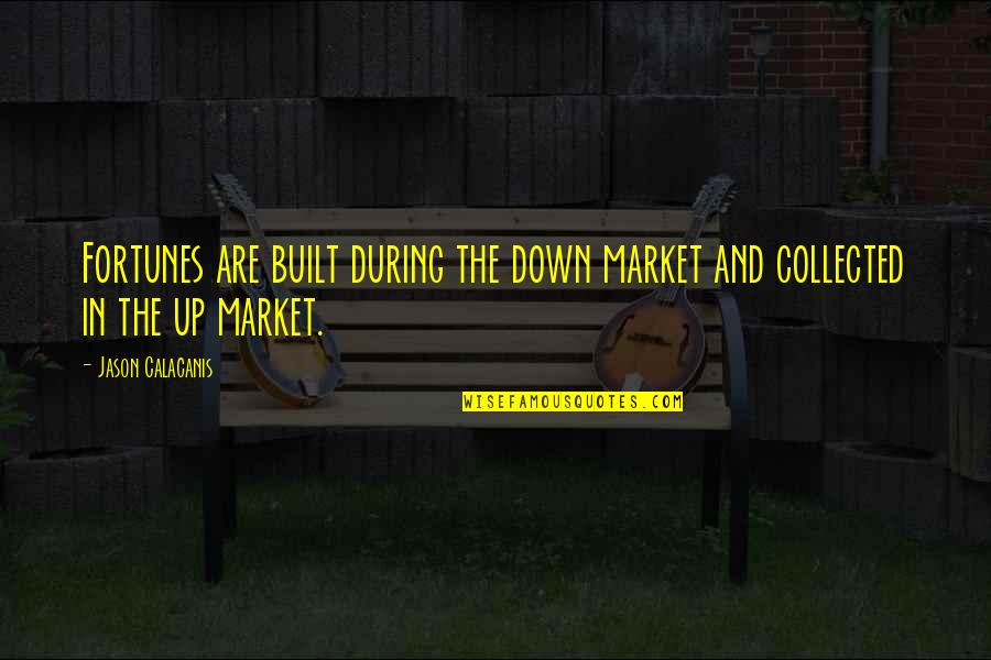 Fortunes Quotes By Jason Calacanis: Fortunes are built during the down market and