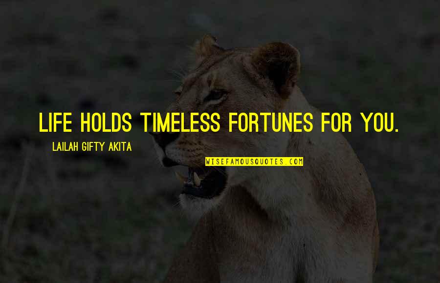 Fortunes Quotes By Lailah Gifty Akita: Life holds timeless fortunes for you. Fortunes Quotes By Lailah Gifty Akita: Life holds timeless fortunes for you.