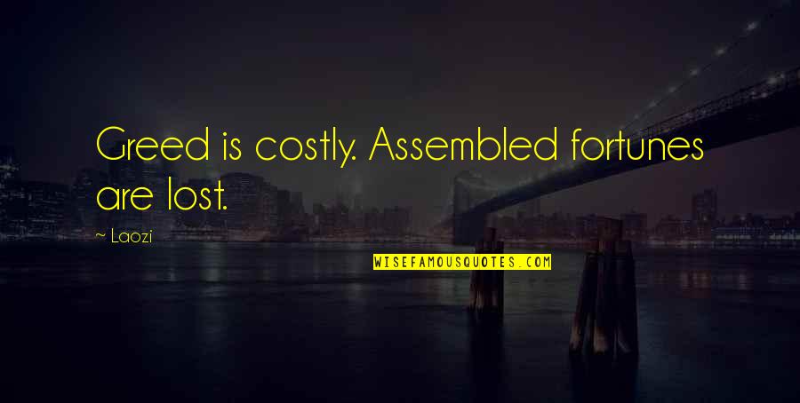 Fortunes Quotes By Laozi: Greed is costly. Assembled fortunes are lost.