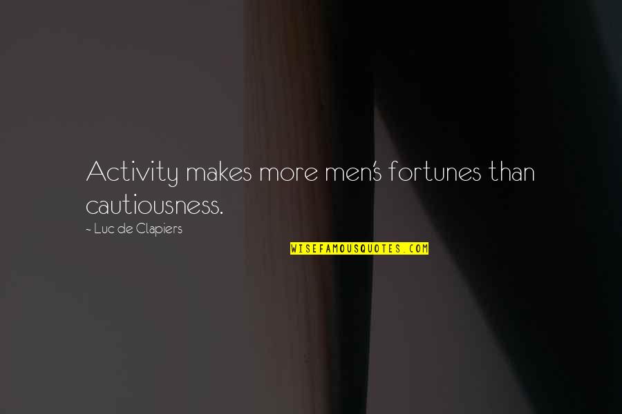 Fortunes Quotes By Luc De Clapiers: Activity makes more men's fortunes than cautiousness. Fortunes Quotes By Luc De Clapiers: Activity makes more men's fortunes than cautiousness.
