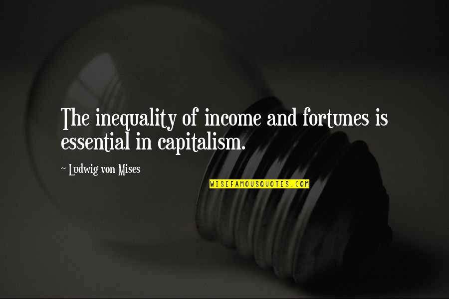 Fortunes Quotes By Ludwig Von Mises: The inequality of income and fortunes is essential Fortunes Quotes By Ludwig Von Mises: The inequality of income and fortunes is essential