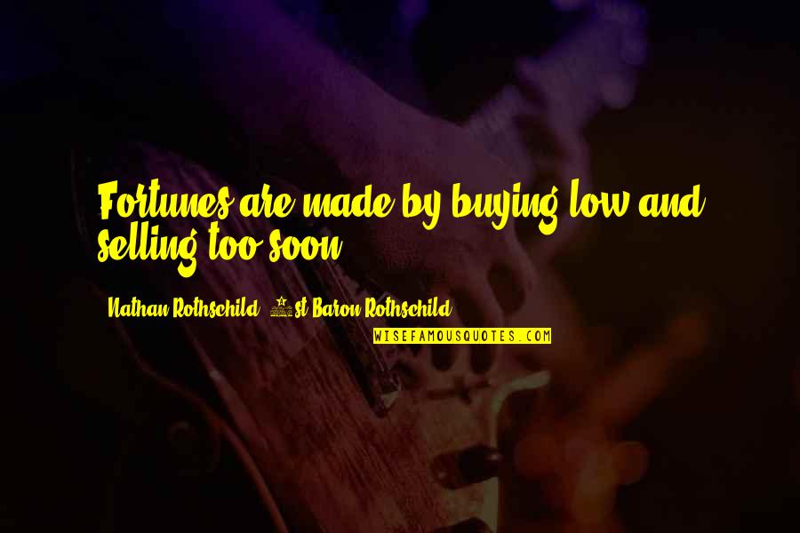 Fortunes Quotes By Nathan Rothschild, 1st Baron Rothschild: Fortunes are made by buying low and selling Fortunes Quotes By Nathan Rothschild, 1st Baron Rothschild: Fortunes are made by buying low and selling