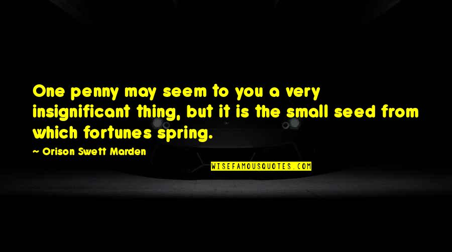 Fortunes Quotes By Orison Swett Marden: One penny may seem to you a very Fortunes Quotes By Orison Swett Marden: One penny may seem to you a very