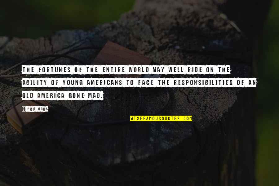 Fortunes Quotes By Phil Ochs: The fortunes of the entire world may well Fortunes Quotes By Phil Ochs: The fortunes of the entire world may well