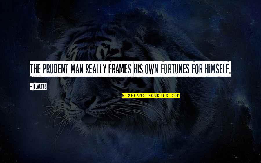 Fortunes Quotes By Plautus: The prudent man really frames his own fortunes