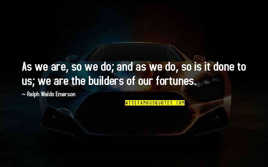 Fortunes Quotes By Ralph Waldo Emerson: As we are, so we do; and as Fortunes Quotes By Ralph Waldo Emerson: As we are, so we do; and as