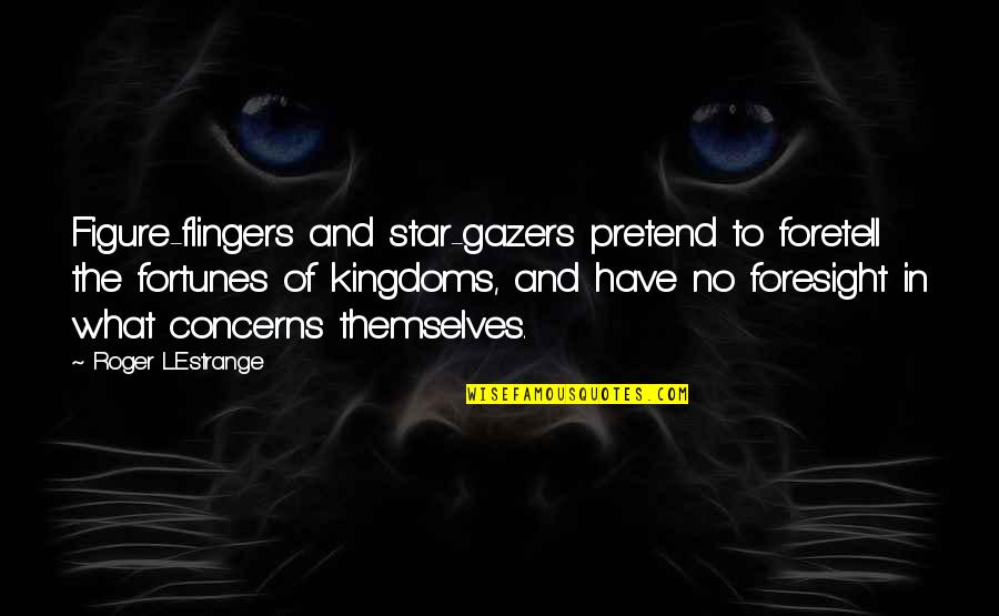 Fortunes Quotes By Roger L'Estrange: Figure-flingers and star-gazers pretend to foretell the fortunes Fortunes Quotes By Roger L'Estrange: Figure-flingers and star-gazers pretend to foretell the fortunes