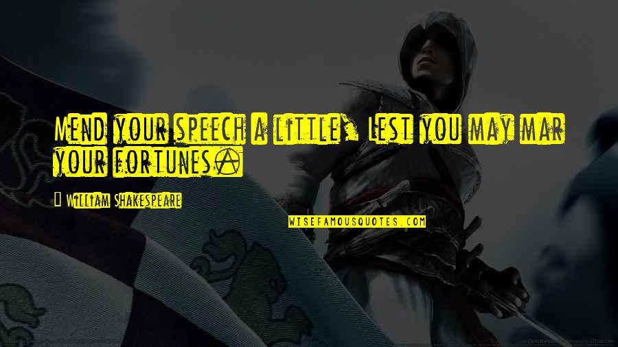 Fortunes Quotes By William Shakespeare: Mend your speech a little, Lest you may Fortunes Quotes By William Shakespeare: Mend your speech a little, Lest you may