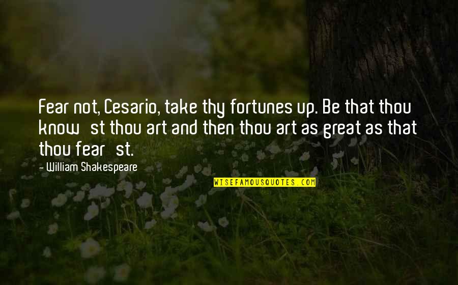 Fortunes Quotes By William Shakespeare: Fear not, Cesario, take thy fortunes up. Be Fortunes Quotes By William Shakespeare: Fear not, Cesario, take thy fortunes up. Be