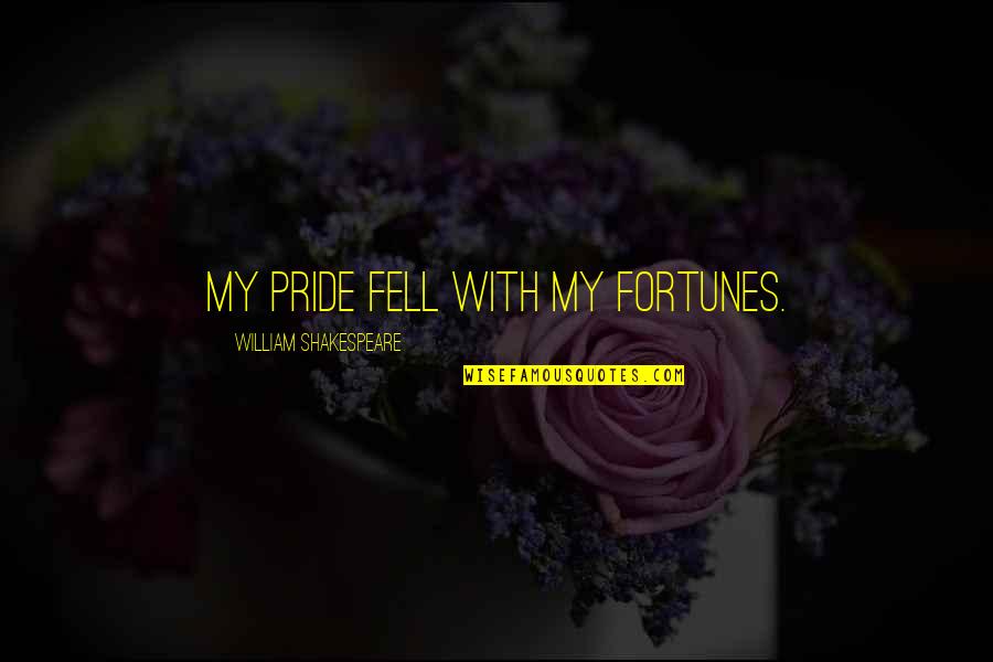 Fortunes Quotes By William Shakespeare: My pride fell with my fortunes. Fortunes Quotes By William Shakespeare: My pride fell with my fortunes.