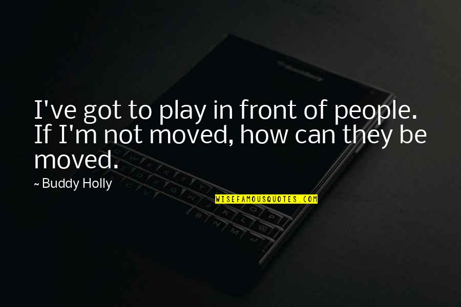 Fortunio Bonanova Quotes By Buddy Holly: I've got to play in front of people.