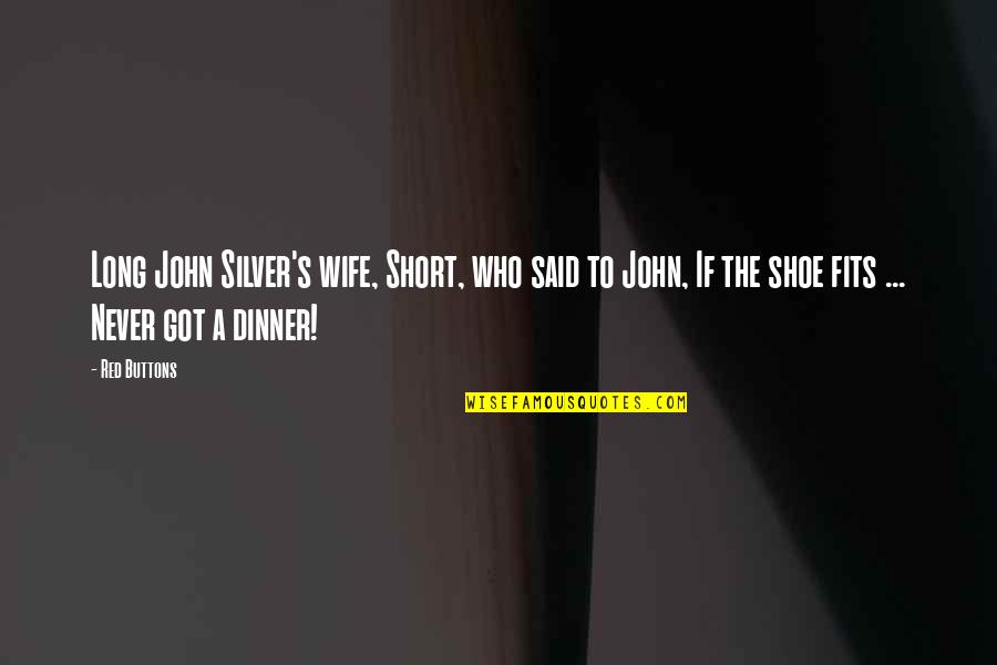 Fortunio Opera Quotes By Red Buttons: Long John Silver's wife, Short, who said to Fortunio Opera Quotes By Red Buttons: Long John Silver's wife, Short, who said to