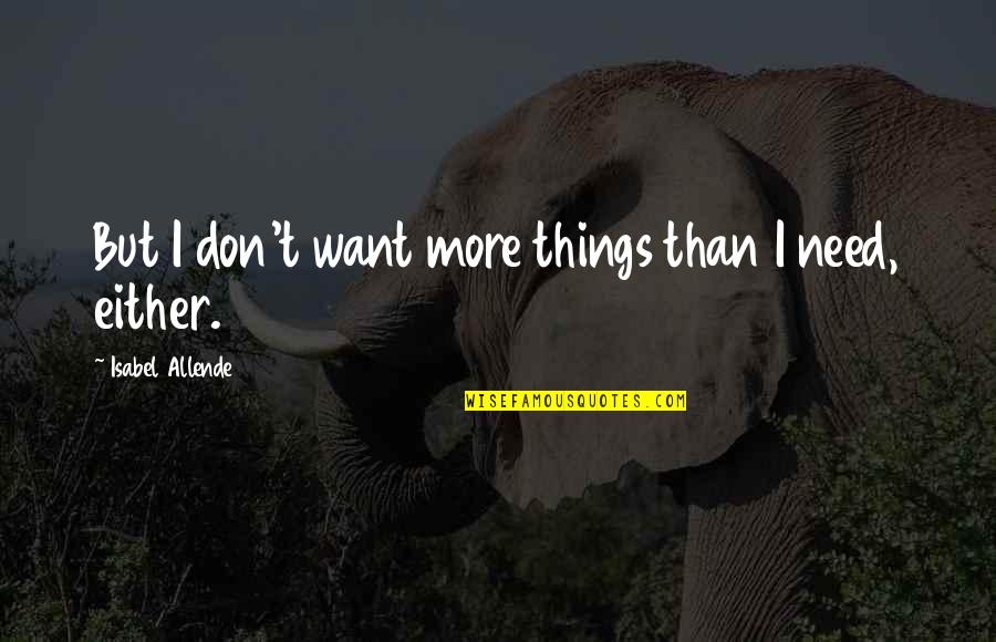 Fortuyn Quotes By Isabel Allende: But I don't want more things than I