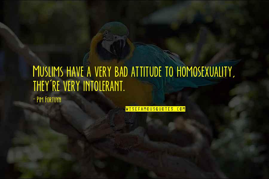 Fortuyn Quotes By Pim Fortuyn: Muslims have a very bad attitude to homosexuality,
