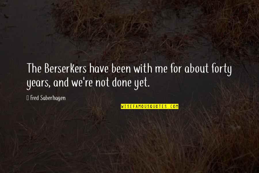 Forty Quotes By Fred Saberhagen: The Berserkers have been with me for about