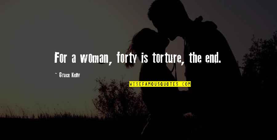 Forty Quotes By Grace Kelly: For a woman, forty is torture, the end.