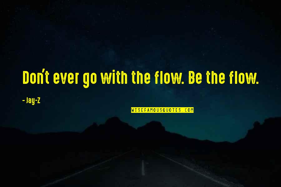 Forty Quotes By Jay-Z: Don't ever go with the flow. Be the