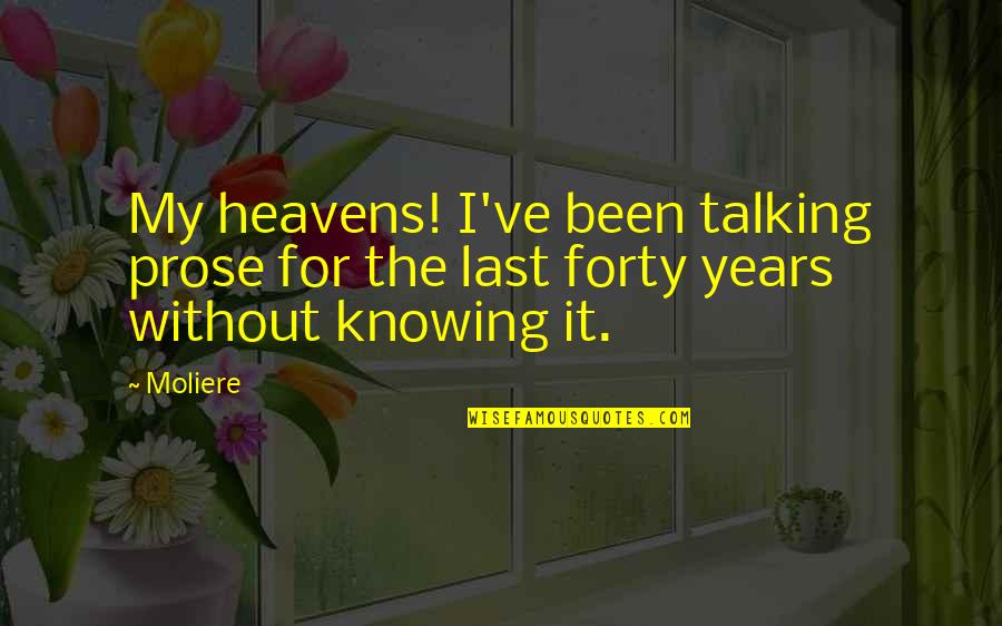 Forty Quotes By Moliere: My heavens! I've been talking prose for the