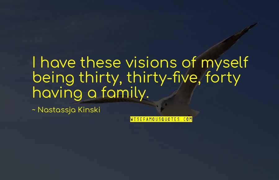 Forty Quotes By Nastassja Kinski: I have these visions of myself being thirty,