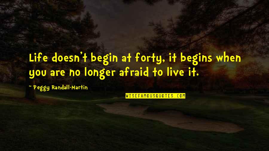 Forty Quotes By Peggy Randall-Martin: Life doesn't begin at forty, it begins when