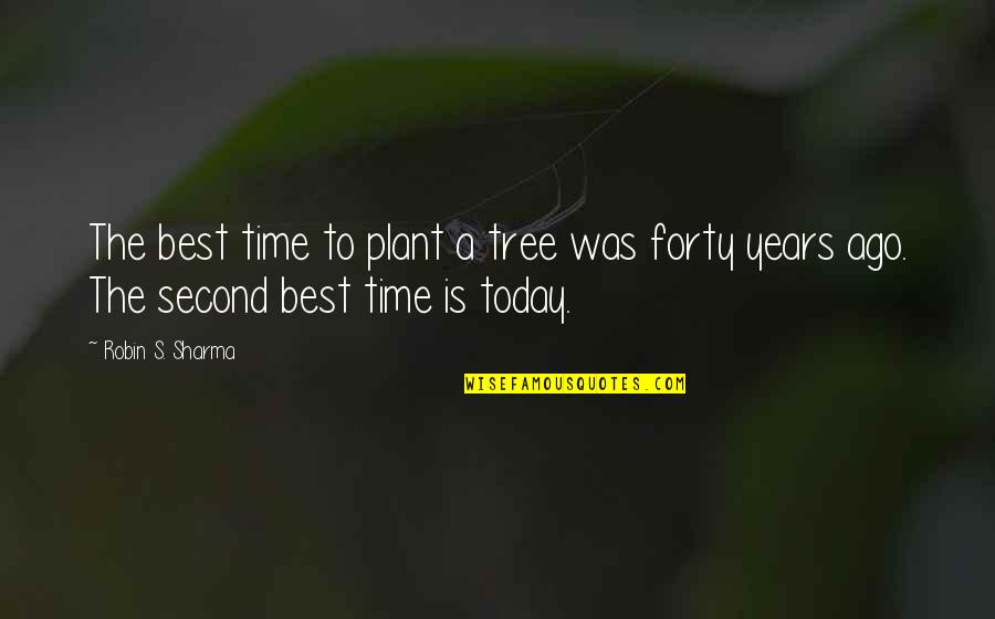 Forty Quotes By Robin S. Sharma: The best time to plant a tree was