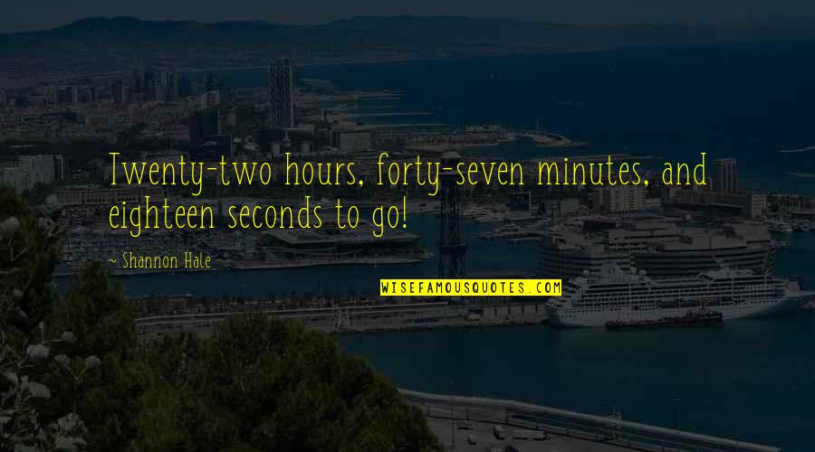 Forty Quotes By Shannon Hale: Twenty-two hours, forty-seven minutes, and eighteen seconds to
