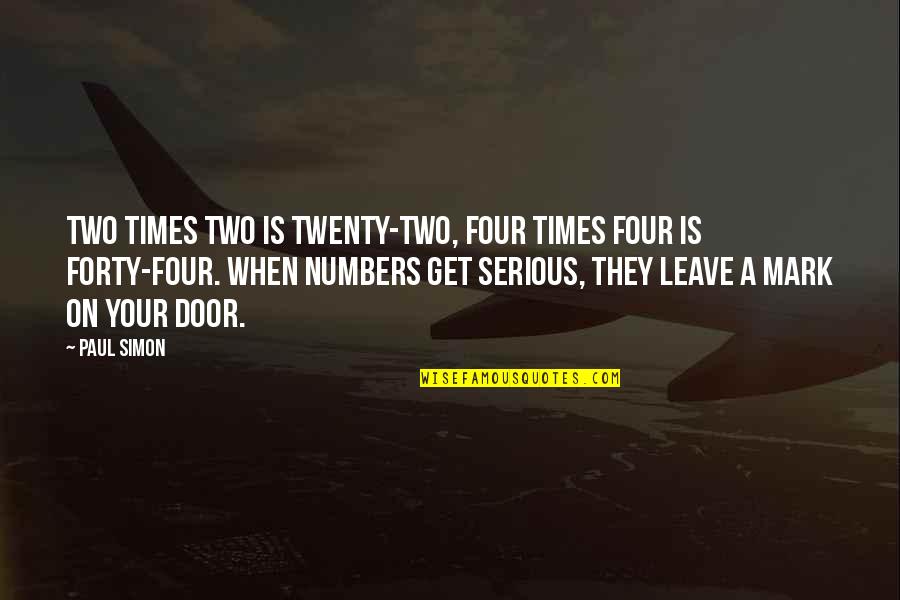 Forty Two Quotes By Paul Simon: Two times two is twenty-two, four times four Forty Two Quotes By Paul Simon: Two times two is twenty-two, four times four