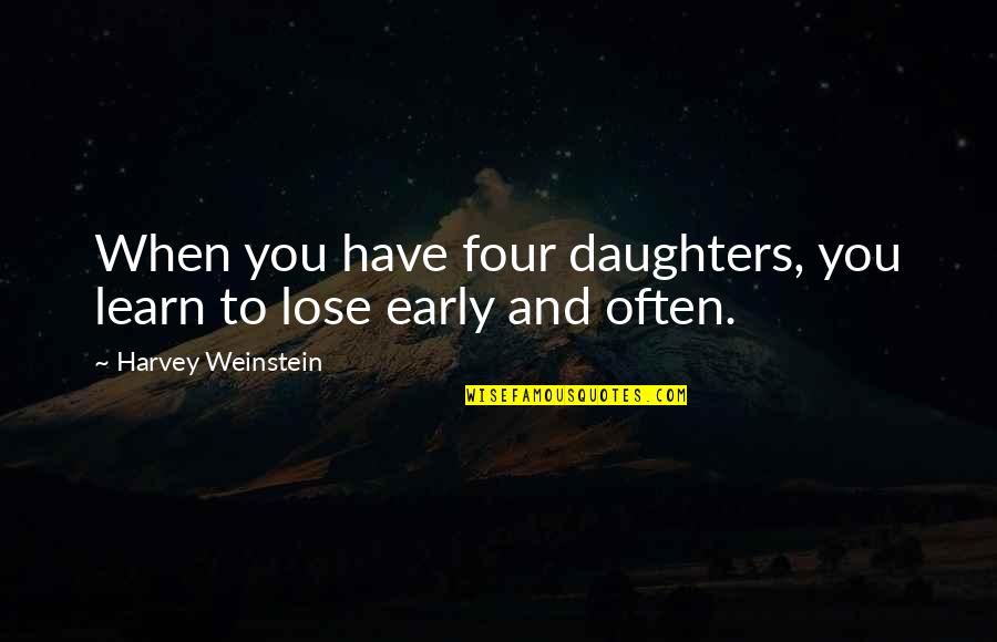Forty West Quotes By Harvey Weinstein: When you have four daughters, you learn to Forty West Quotes By Harvey Weinstein: When you have four daughters, you learn to