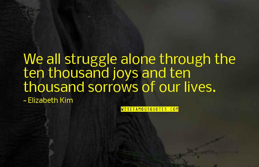 Forty Winks Quotes By Elizabeth Kim: We all struggle alone through the ten thousand Forty Winks Quotes By Elizabeth Kim: We all struggle alone through the ten thousand
