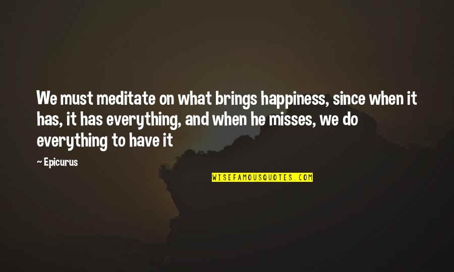 Forty Year Old Quotes By Epicurus: We must meditate on what brings happiness, since Forty Year Old Quotes By Epicurus: We must meditate on what brings happiness, since
