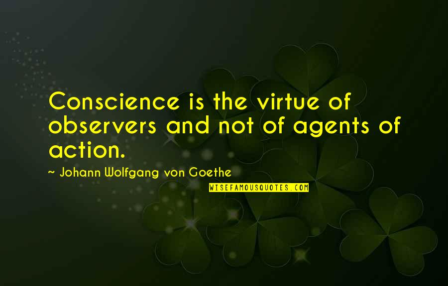 Forty Year Old Quotes By Johann Wolfgang Von Goethe: Conscience is the virtue of observers and not Forty Year Old Quotes By Johann Wolfgang Von Goethe: Conscience is the virtue of observers and not