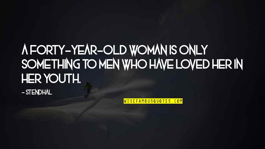 Forty Year Old Quotes By Stendhal: A forty-year-old woman is only something to men