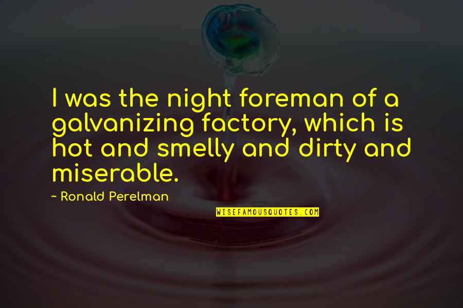 Forty Year Olds Quotes By Ronald Perelman: I was the night foreman of a galvanizing