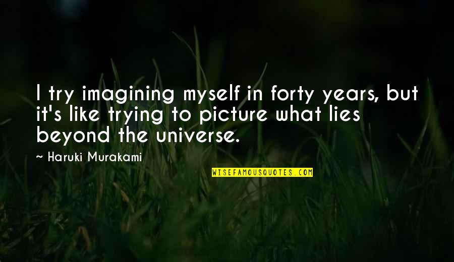 Forty's Quotes By Haruki Murakami: I try imagining myself in forty years, but