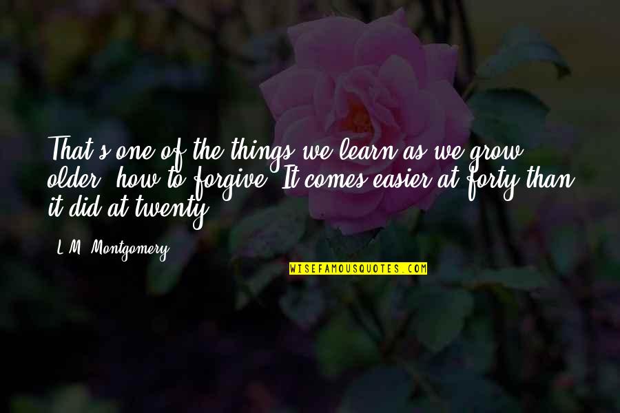 Forty's Quotes By L.M. Montgomery: That's one of the things we learn as