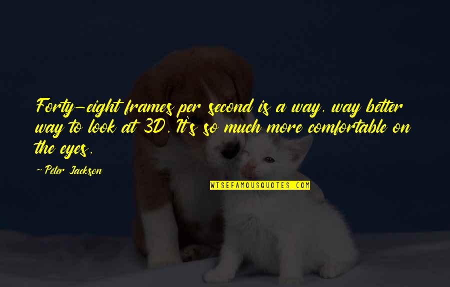 Forty's Quotes By Peter Jackson: Forty-eight frames per second is a way, way