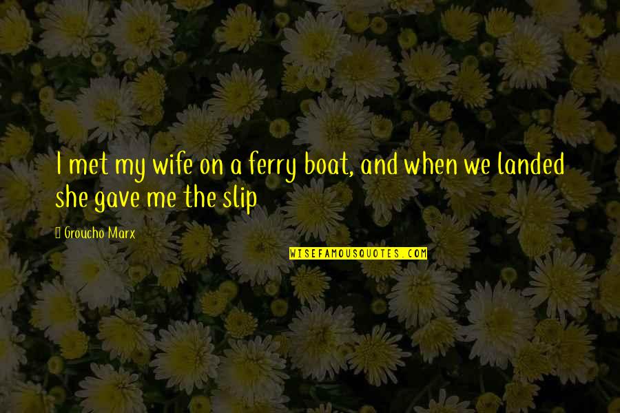 Fortysomething Magazines Quotes By Groucho Marx: I met my wife on a ferry boat,