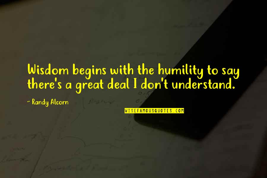 Fortysomething Magazines Quotes By Randy Alcorn: Wisdom begins with the humility to say there's