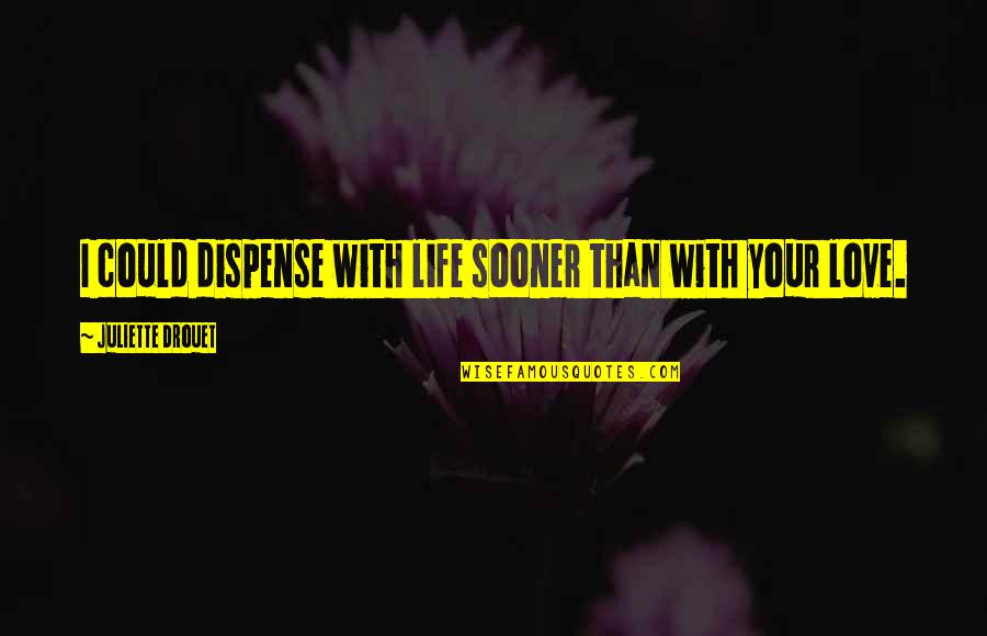 Fortysomething Quotes By Juliette Drouet: I could dispense with life sooner than with Fortysomething Quotes By Juliette Drouet: I could dispense with life sooner than with