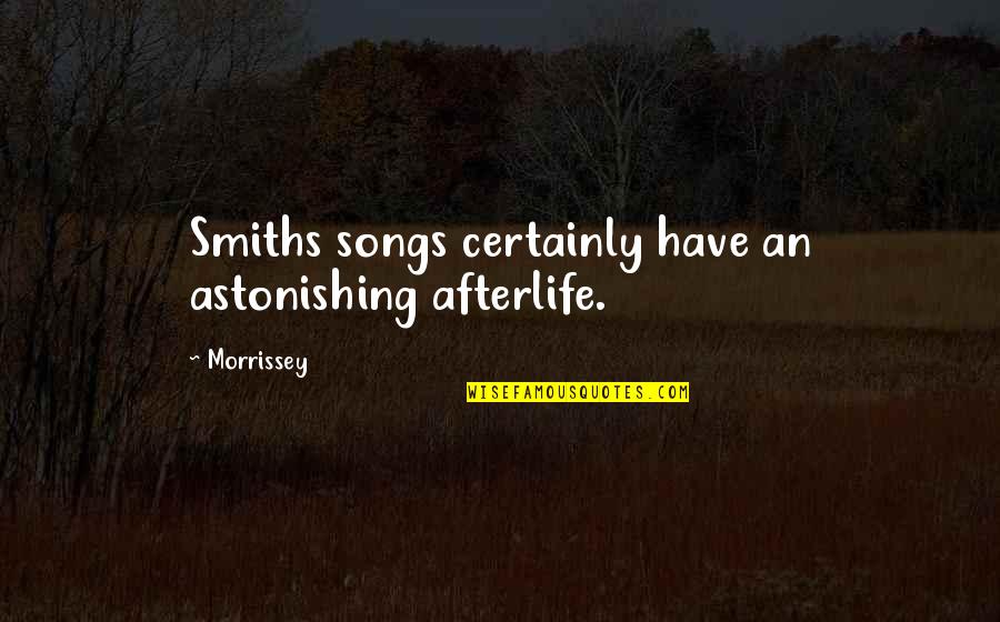 Fortysomething Quotes By Morrissey: Smiths songs certainly have an astonishing afterlife.