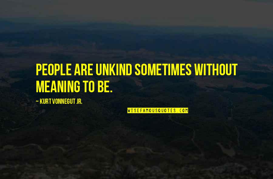 Forus Athletics Quotes By Kurt Vonnegut Jr.: People are unkind sometimes without meaning to be.