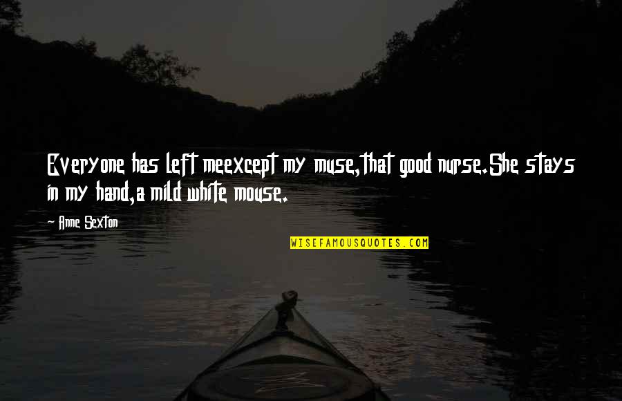Forus Shoes Quotes By Anne Sexton: Everyone has left meexcept my muse,that good nurse.She Forus Shoes Quotes By Anne Sexton: Everyone has left meexcept my muse,that good nurse.She