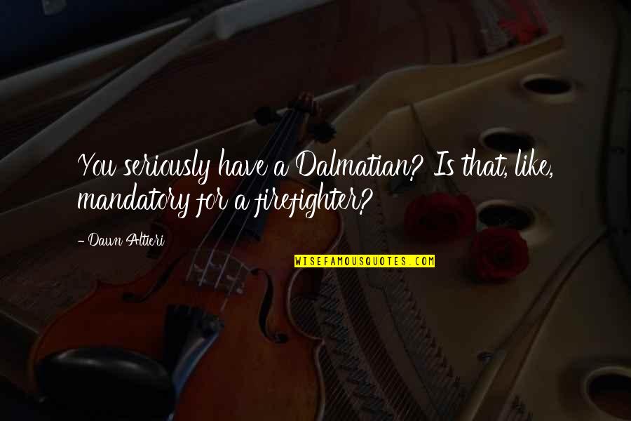 Forus Shoes Quotes By Dawn Altieri: You seriously have a Dalmatian? Is that, like,
